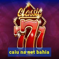 caiu na net bahia